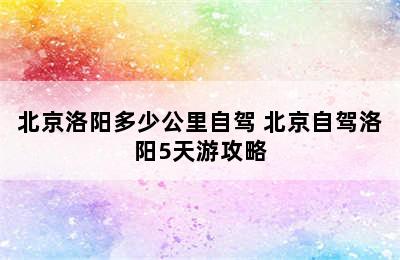 北京洛阳多少公里自驾 北京自驾洛阳5天游攻略